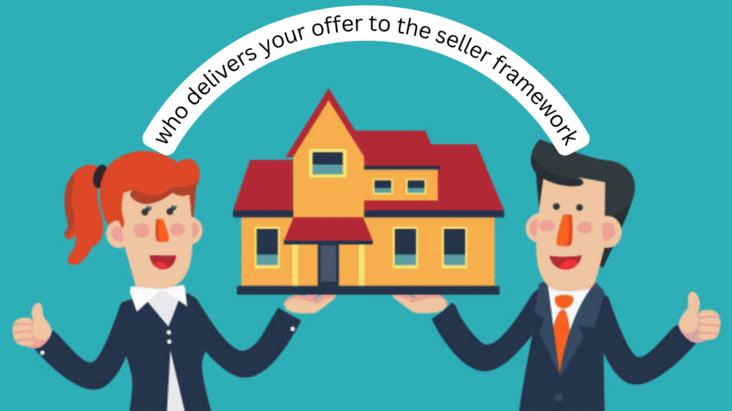 Who Delivers Your Offer to the Seller? A Framework for Real Estate Success Who Delivers Your Offer to the Seller? A Framework for Real Estate Success
