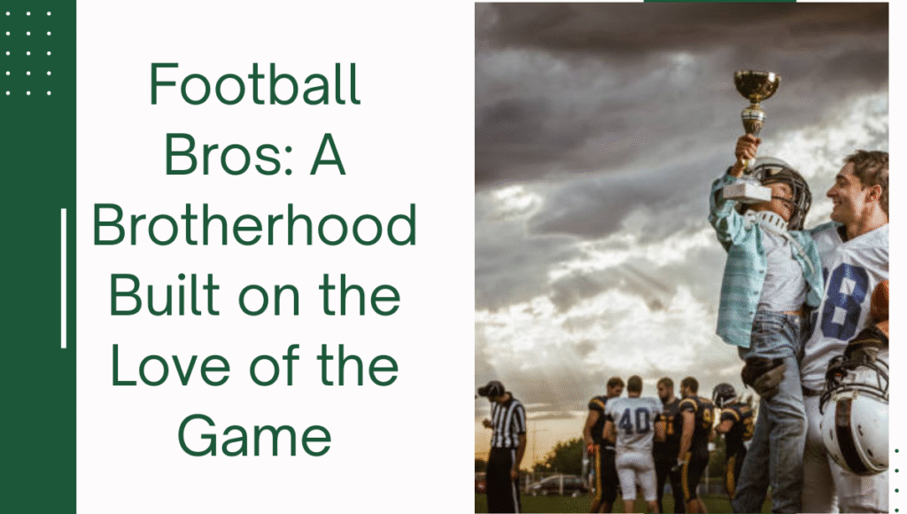 Football Bros: A Brotherhood Built on the Love of the Game Football Bros: A Brotherhood Built on the Love of the Game